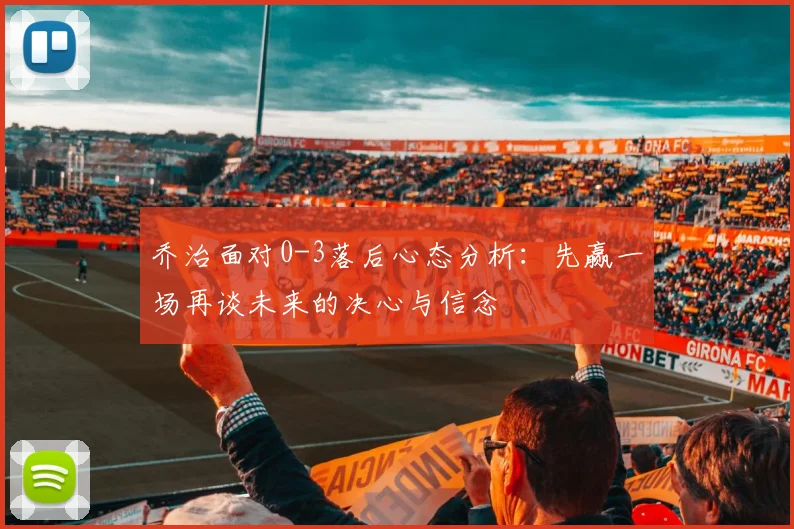 乔治面对0-3落后心态分析：先赢一场再谈未来的决心与信念